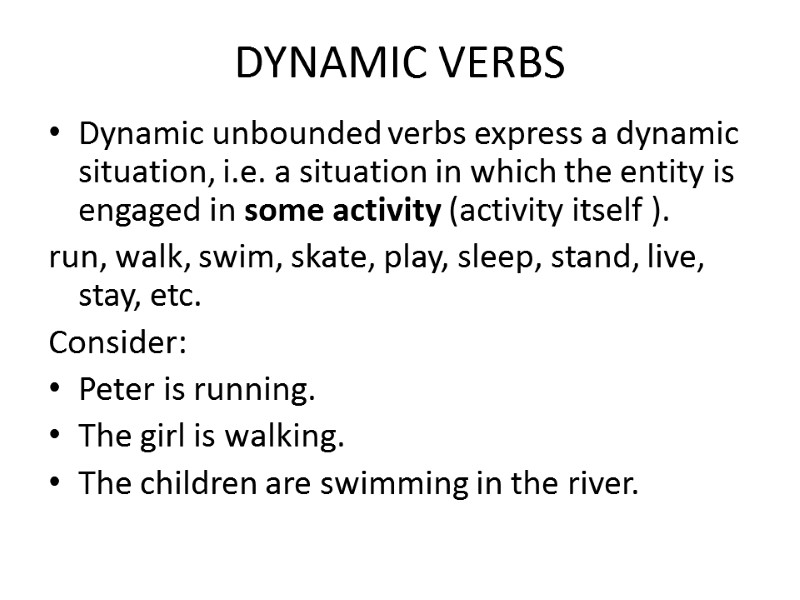 DYNAMIC VERBS Dynamic unbounded verbs express a dynamic situation, i.e. a situation in which